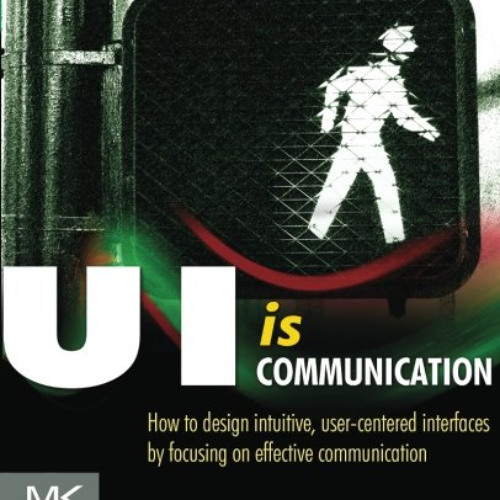 READ PDF 📦 UI is Communication: How to Design Intuitive, User Centered Interfaces by