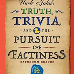 VIEW [PDF EBOOK EPUB KINDLE] Uncle John's Truth, Trivia, and the Pursuit of Factiness Bathroom Reade