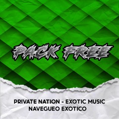 PACK FREE - PRIVATE NATION - EXOTIC MUSIC - NAVEGUEO EXOTICO // AGOSTO 2020