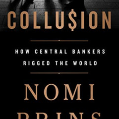 View KINDLE 📑 Collusion: How Central Bankers Rigged the World by  Nomi Prins [EPUB K