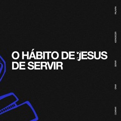 O Hábito De Jesus De Servir | Pr. Marcelo Coelho