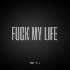Mistely - Fuck My Life
