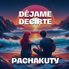Dejame Decirte - Pachakuty