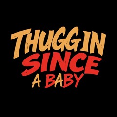 Thuggin Since A Baby