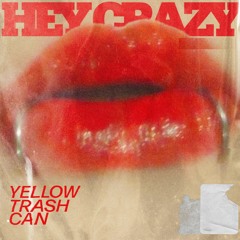 Yellow Trash Can - Hey Crazy