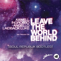Axwell,Ingrosso,Angello,Laidback Luke & Deborah Cox - Leave The World Behind (Soul Republik Bootleg)