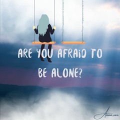 Are you afraid to be alone?