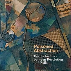 [View] EBOOK EPUB KINDLE PDF Poisoned Abstraction: Kurt Schwitters between Revolution