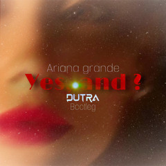 Yes, and - Ariana Grande, Apolo Oliver, Zuccare (Dutra Bootleg)