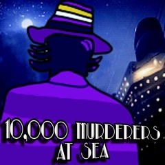 10,000 MURDERERS AT SEA - THE SHIP SONG (rough draft)