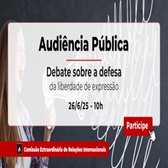 20.06.2025 AUDIÊNCIA PÚBLICA DA COM. DE RELAÇÕES INTERNACIONAIS VAI DISCUTIR LIBERDADE DE EXPRESSÃO