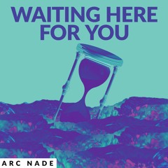 Arc Nade - Waiting Here For You