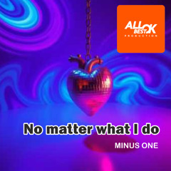 No matter what I do_Minus One