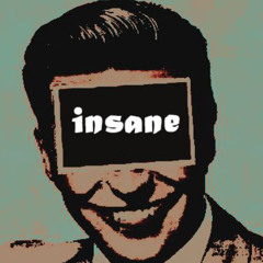 Insane (the first part of this s....  act)