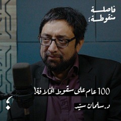 مئة عام على سقوط الخلافة مع  البروفيسور سلمان سيّد