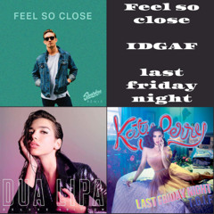 Feel So Close x IDGAF x Last Friday Night (Syb Fleskens mashup)