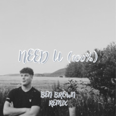 Need U (100%) - Ben Brown Remix (FREE DL)