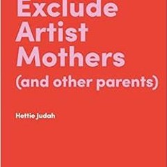 [Access] KINDLE 🗸 How Not to Exclude Artist Mothers (and Other Parents) (Hot Topics