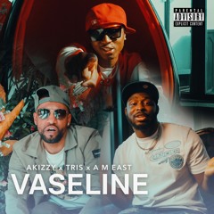 Akizzy X Tris X A.M East - Vaseline
