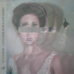 Le Couleur - Concorde (Robocoste Remix)