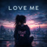 LOVE ME