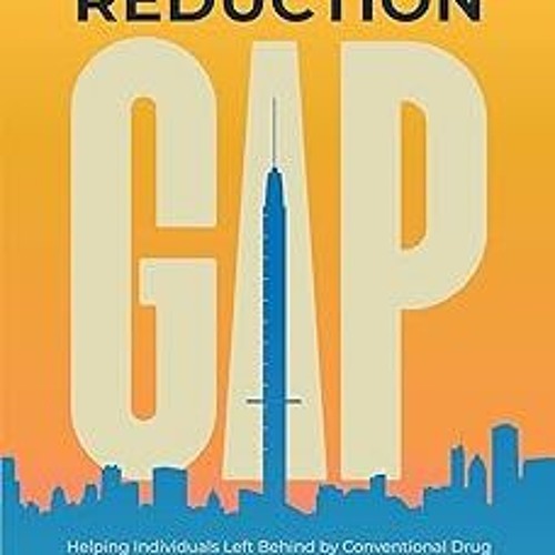 ! The Harm Reduction Gap: Helping Individuals Left Behind by Conventional Drug Prevention and A