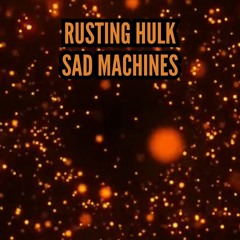 Rusting Hulk - Sad Machines