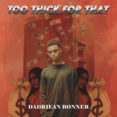 DaDriean Bonner - Too Thick for That