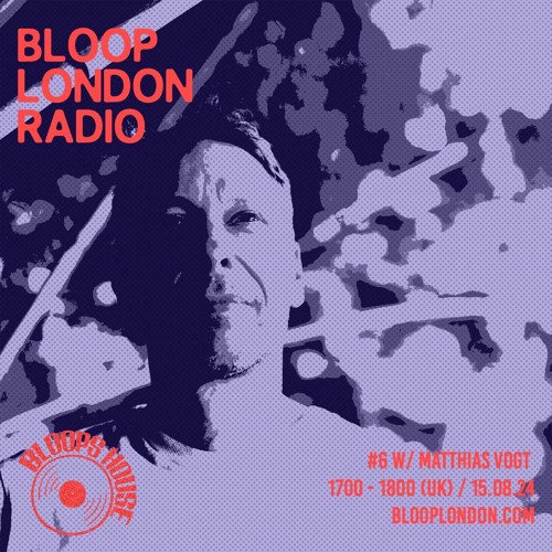 Bloop's House #06 w/ Matthias Vogt - 15.08.24