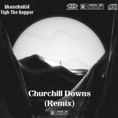 Churchhill Downs Remix (feat. TIGH) prod. Liquid $moke