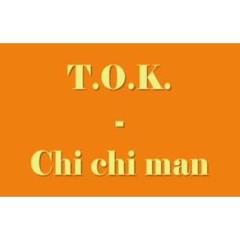 T.O.K  - Chi chi man