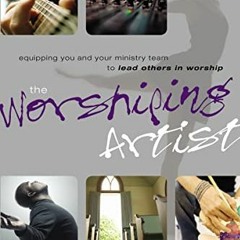 VIEW [PDF EBOOK EPUB KINDLE] The Worshiping Artist: Equipping You and Your Ministry Team to Lead Oth