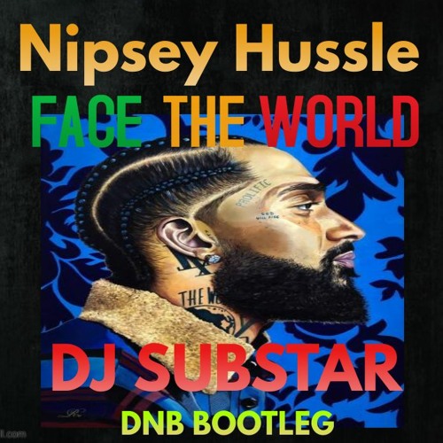 Nipsey Hussle-FACE THE WORLD (DJ SUBSTAR BOOTLEG FREE DOWNLOAD)