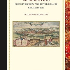 Free read✔ The Great Immigration: Scots in Cracow and Little Poland, circa 1500-1660
