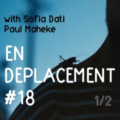 En Déplacement #18 avec Paul Maheke et Sofia Dati (1/2)