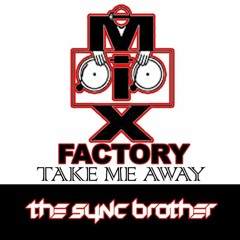 MIX FACTORY Take Me Away THE SYNC BROTHER (JerryDj) REMIX