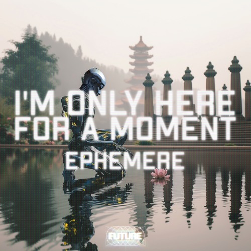 Ephemere - I'm only here for a moment