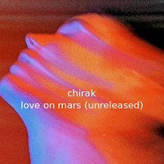 Chirak - Love On Mars (unreleased)