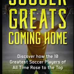 [Download] EPUB 🖌️ Soccer Greats Coming Home: Discover How the Greatest Soccer Playe