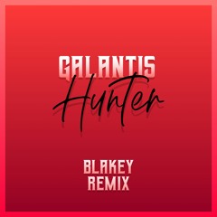 Galantis - Hunter (Blakey Remix)