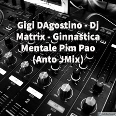 Gigi DAgostino - Dj Matrix - Ginnastica Mentale Pim Pao (Anto J)