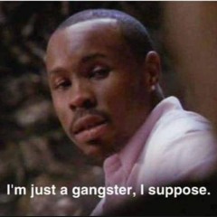 I'm just a gangster, I suppose