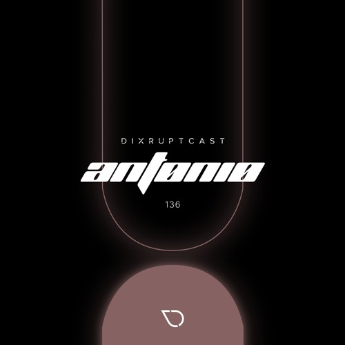DIXRUPTCAST 136 | ANTØNIØ