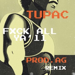 FUCK ALL YA'LL - TUPAC (PROD.AG REMIX)