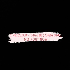 ONE CLICK - BIGGIE ( ORIGINAL MIX ) OUT NOW