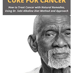 GET EBOOK 📕 DR SEBI CURE FOR CANCER: How to Treat Cancer with Natural Remedies, Usin