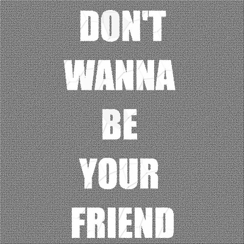 Don`t Wanna Be Your Friend