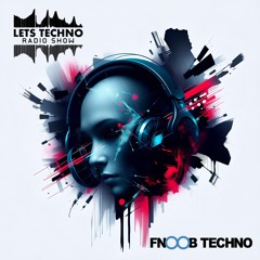 LETS TECHNO radio show @ Fnoob Techno Radio