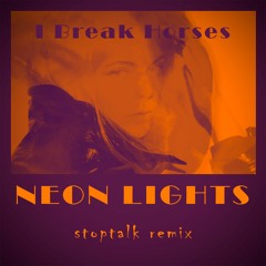 I BREAK HORSES - NEON LIGHTS (STOPTALK REMIX)