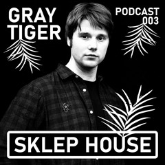 SKLEP HOUSE Podcast 003 By Gray Tiger